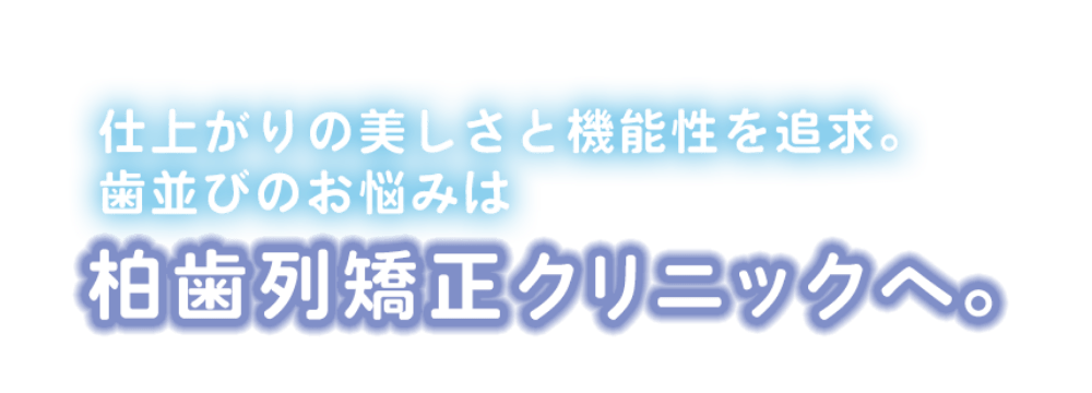 仕上がりの美しさと機能性を追求。歯並びのお悩みは柏歯列矯正クリニックへ。